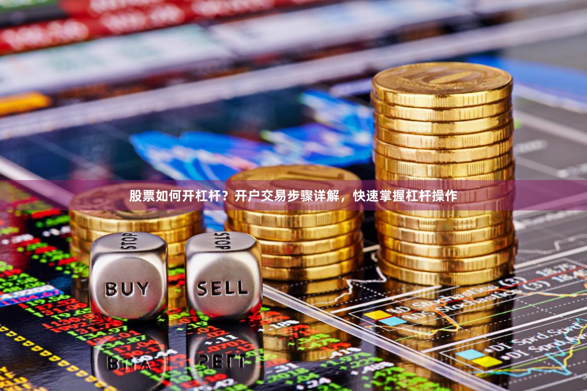 股票如何开杠杆？开户交易步骤详解，快速掌握杠杆操作