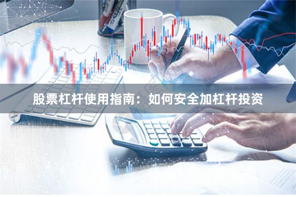 股票杠杆使用指南：如何安全加杠杆投资