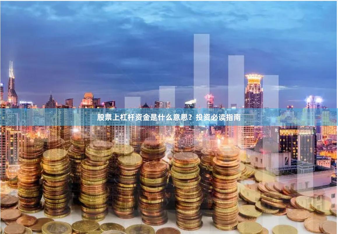 股票上杠杆资金是什么意思？投资必读指南