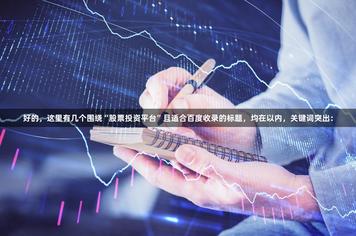 好的，这里有几个围绕“股票投资平台”且适合百度收录的标题，均在以内，关键词突出：