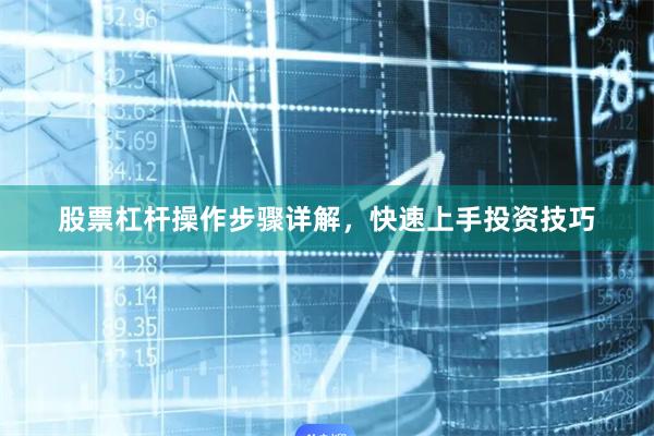 股票杠杆操作步骤详解，快速上手投资技巧