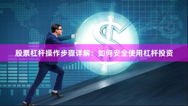股票杠杆操作步骤详解：如何安全使用杠杆投资