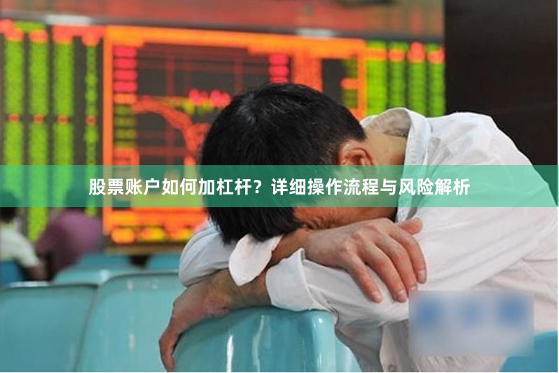 股票账户如何加杠杆？详细操作流程与风险解析