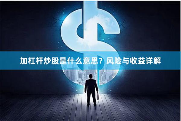 加杠杆炒股是什么意思？风险与收益详解