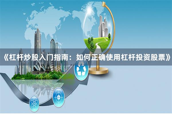 《杠杆炒股入门指南：如何正确使用杠杆投资股票》