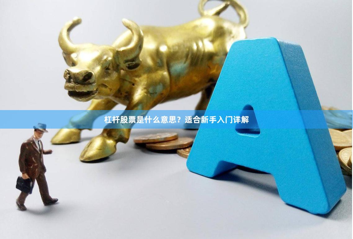 杠杆股票是什么意思？适合新手入门详解