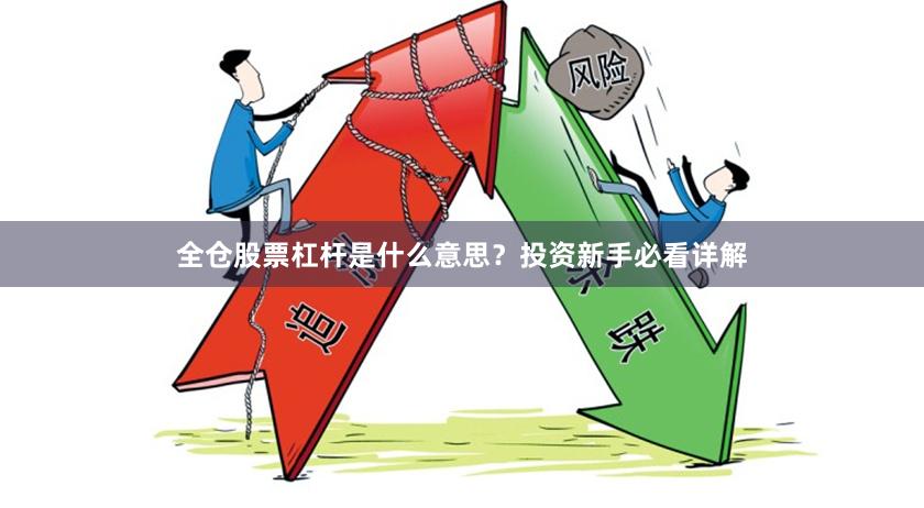 全仓股票杠杆是什么意思？投资新手必看详解