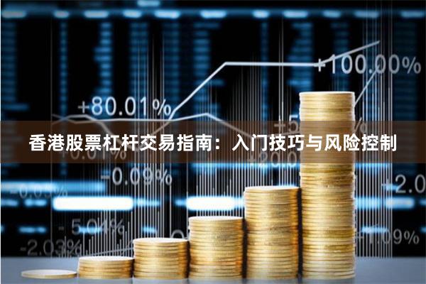 香港股票杠杆交易指南：入门技巧与风险控制