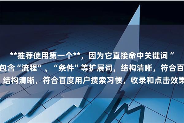 **推荐使用第一个**，因为它直接命中关键词“怎么申请杠杆炒股”，并包含“流程”、“条件”等扩展词，结构清晰，符合百度用户搜索习惯，收录和点击效果会更好。