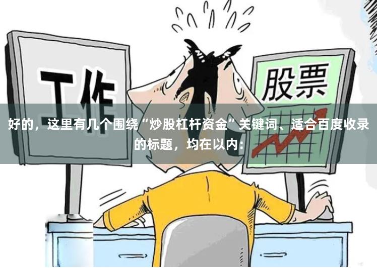 好的，这里有几个围绕“炒股杠杆资金”关键词、适合百度收录的标题，均在以内：