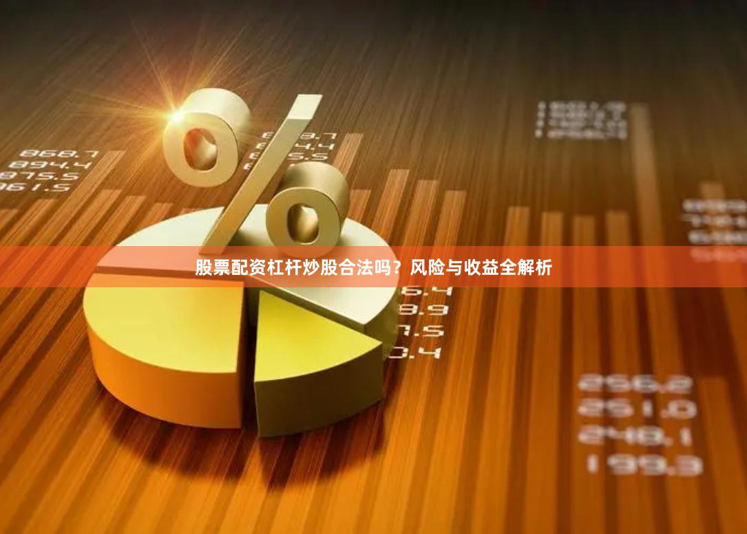 股票配资杠杆炒股合法吗？风险与收益全解析