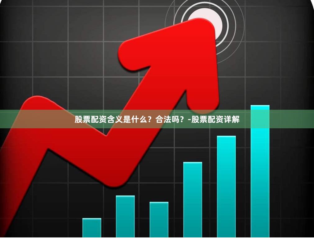 股票配资含义是什么？合法吗？-股票配资详解