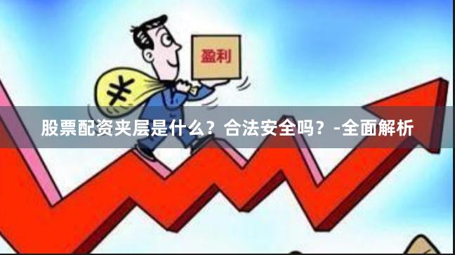 股票配资夹层是什么？合法安全吗？-全面解析