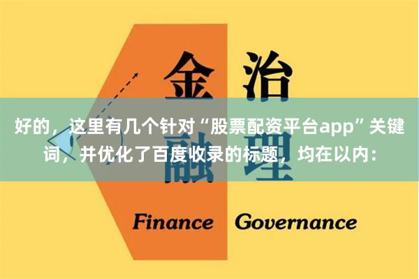 好的，这里有几个针对“股票配资平台app”关键词，并优化了百度收录的标题，均在以内：
