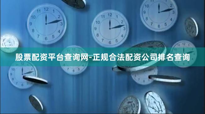 股票配资平台查询网-正规合法配资公司排名查询