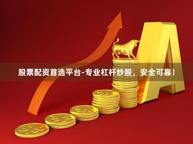 股票配资首选平台-专业杠杆炒股，安全可靠！