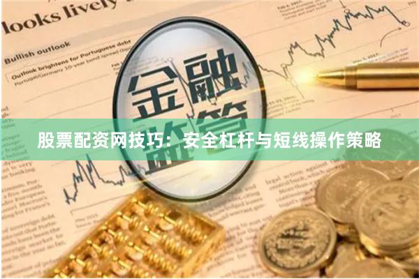股票配资网技巧：安全杠杆与短线操作策略